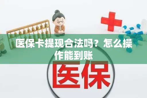 医保卡提现合法吗？怎么操作能到账